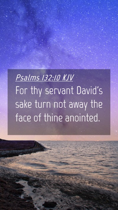 Picture 04 - Psalms 132:10 KJV Mobile Phone Wallpaper - For thy servant David's sake turn not away the - Mobile Bible Verse Wallpaper