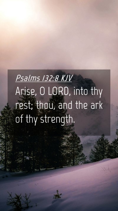 Picture 04 - Psalms 132:8 KJV Mobile Phone Wallpaper - Arise, O LORD, into thy rest; thou, and the ark - Mobile Bible Verse Wallpaper