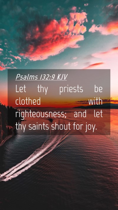 Picture 04 - Psalms 132:9 KJV Mobile Phone Wallpaper - Let thy priests be clothed with righteousness; - Mobile Bible Verse Wallpaper
