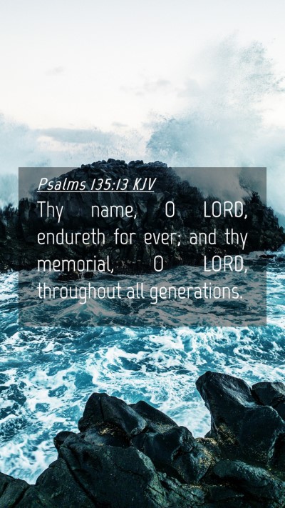 Picture 04 - Psalms 135:13 KJV Mobile Phone Wallpaper - Thy name, O LORD, endureth for ever; and thy - Mobile Bible Verse Wallpaper