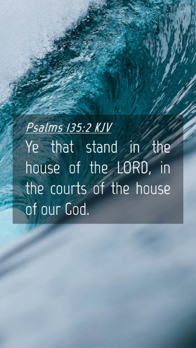 Picture 04 - Psalms 135:2 KJV Mobile Phone Wallpaper - Ye that stand in the house of the LORD, in the - Mobile Bible Verse Wallpaper