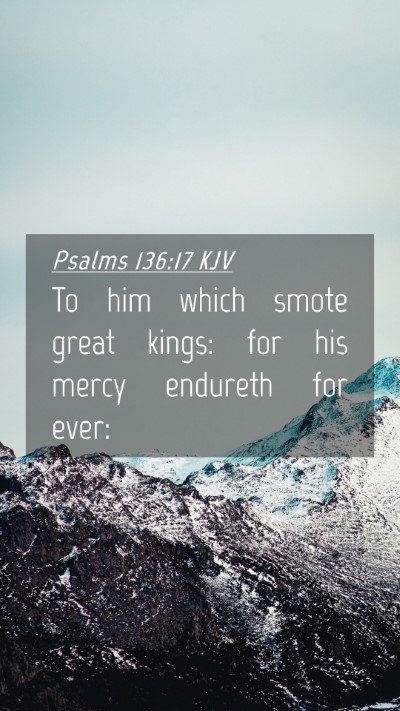 Picture 04 - Psalms 136:17 KJV Mobile Phone Wallpaper - To him which smote great kings: for his mercy - Mobile Bible Verse Wallpaper