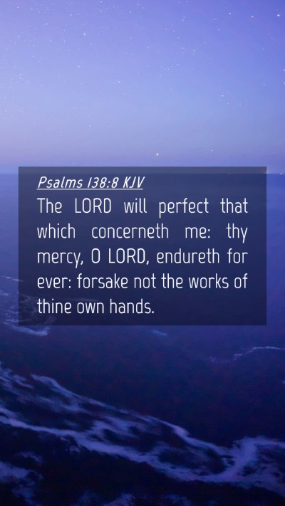 Picture 04 - Psalms 138:8 KJV Mobile Phone Wallpaper - The LORD will perfect that which concerneth me: - Mobile Bible Verse Wallpaper