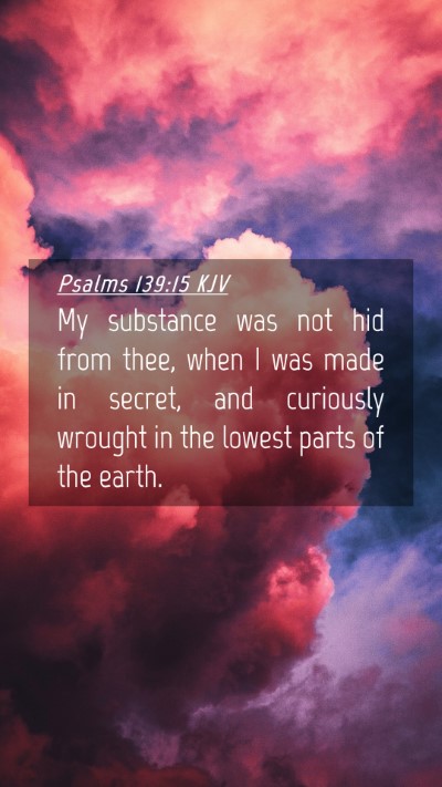 Picture 04 - Psalms 139:15 KJV Mobile Phone Wallpaper - My substance was not hid from thee, when I was - Mobile Bible Verse Wallpaper