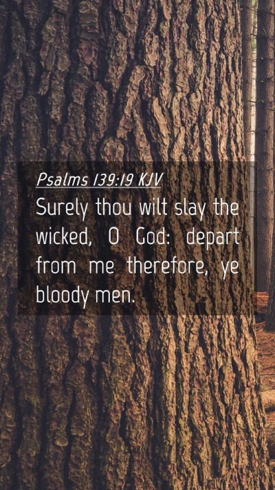 Picture 04 - Psalms 139:19 KJV Mobile Phone Wallpaper - Surely thou wilt slay the wicked, O God: depart - Mobile Bible Verse Wallpaper