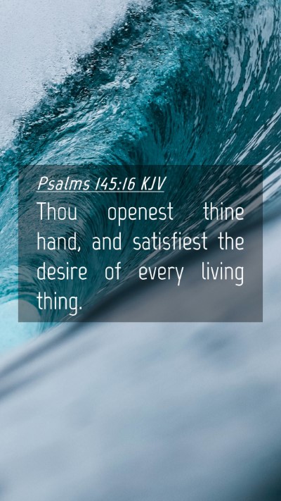 Picture 04 - Psalms 145:16 KJV Mobile Phone Wallpaper - Thou openest thine hand, and satisfiest the - Mobile Bible Verse Wallpaper