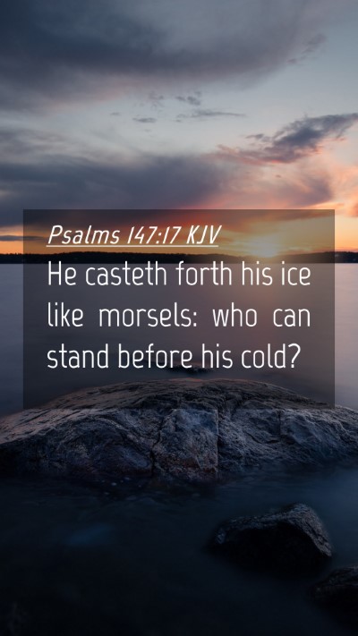 Picture 04 - Psalms 147:17 KJV Mobile Phone Wallpaper - He casteth forth his ice like morsels: who can - Mobile Bible Verse Wallpaper
