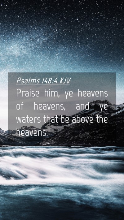 Picture 04 - Psalms 148:4 KJV Mobile Phone Wallpaper - Praise him, ye heavens of heavens, and ye waters - Mobile Bible Verse Wallpaper