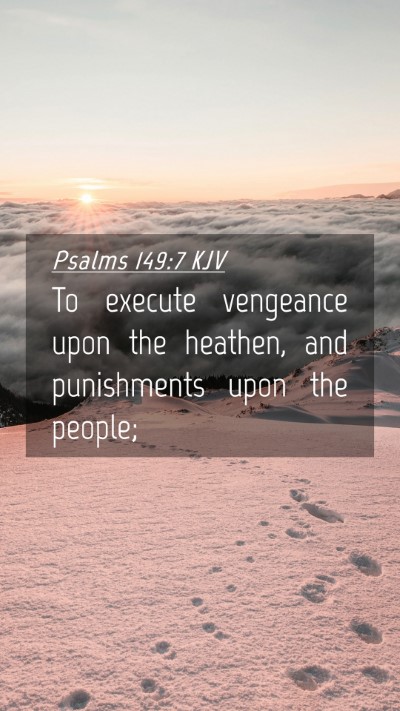 Picture 04 - Psalms 149:7 KJV Mobile Phone Wallpaper - To execute vengeance upon the heathen, and - Mobile Bible Verse Wallpaper