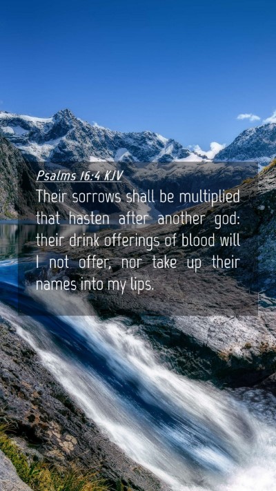 Picture 04 - Psalms 16:4 KJV Mobile Phone Wallpaper - Their sorrows shall be multiplied that hasten - Mobile Bible Verse Wallpaper