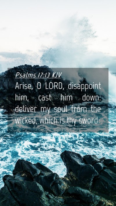 Picture 04 - Psalms 17:13 KJV Mobile Phone Wallpaper - Arise, O LORD, disappoint him, cast him down: - Mobile Bible Verse Wallpaper