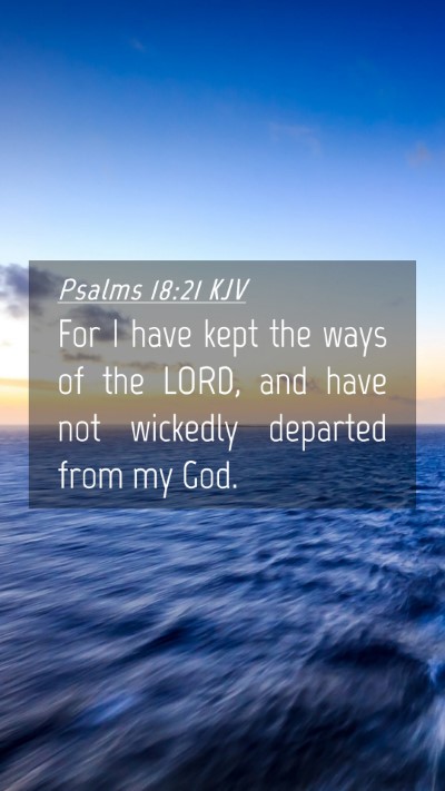 Picture 04 - Psalms 18:21 KJV Mobile Phone Wallpaper - For I have kept the ways of the LORD, and have - Mobile Bible Verse Wallpaper