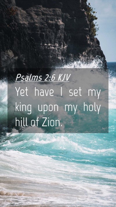 Picture 04 - Psalms 2:6 KJV Mobile Phone Wallpaper - Yet have I set my king upon my holy hill of - Mobile Bible Verse Wallpaper