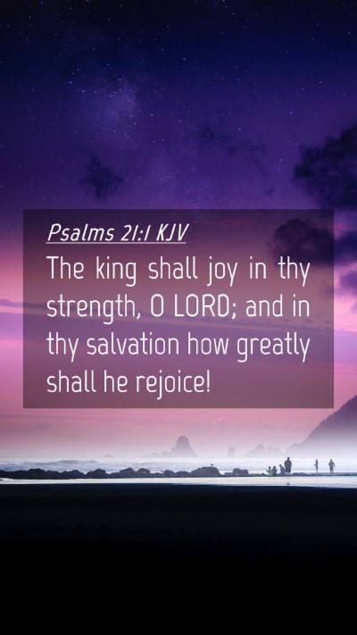 Picture 04 - Psalms 21:1 KJV Mobile Phone Wallpaper - The king shall joy in thy strength, O LORD; and - Mobile Bible Verse Wallpaper