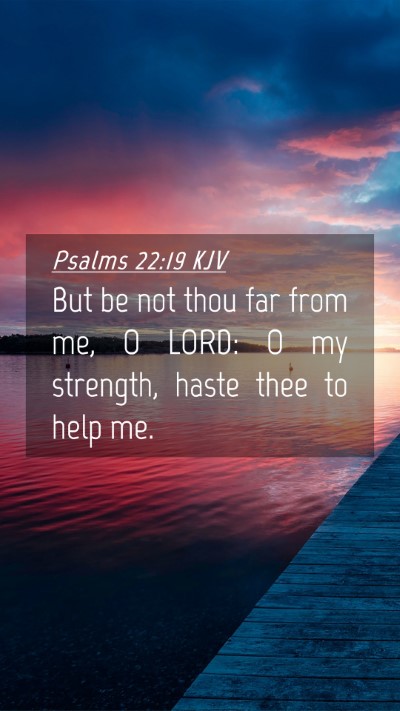 Picture 04 - Psalms 22:19 KJV Mobile Phone Wallpaper - But be not thou far from me, O LORD: O my - Mobile Bible Verse Wallpaper