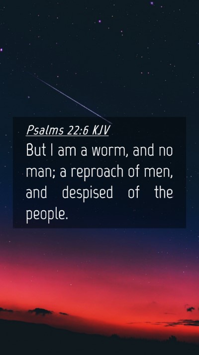 Picture 04 - Psalms 22:6 KJV Mobile Phone Wallpaper - But I am a worm, and no man; a reproach of men, - Mobile Bible Verse Wallpaper