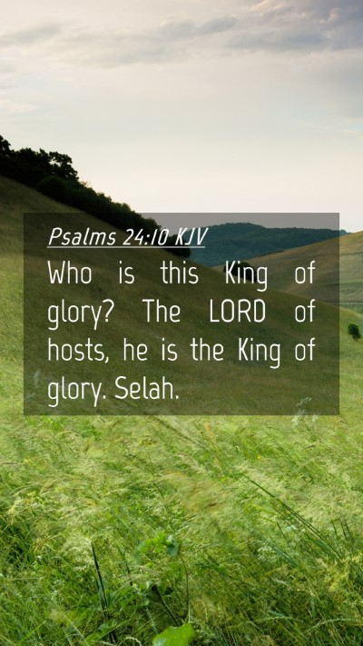 Picture 04 - Psalms 24:10 KJV Mobile Phone Wallpaper - Who is this King of glory? The LORD of hosts, he - Mobile Bible Verse Wallpaper