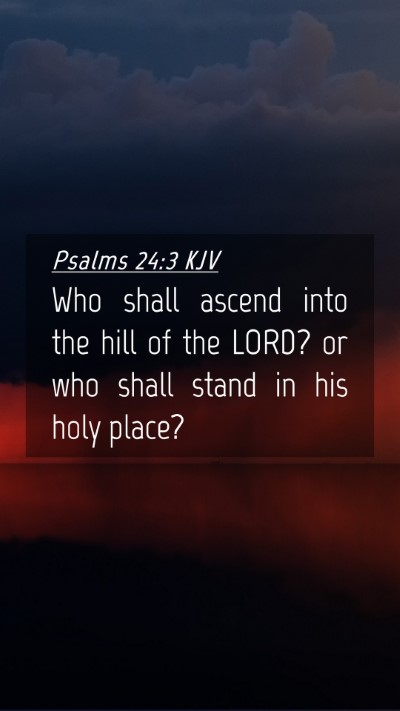 Picture 04 - Psalms 24:3 KJV Mobile Phone Wallpaper - Who shall ascend into the hill of the LORD? or - Mobile Bible Verse Wallpaper