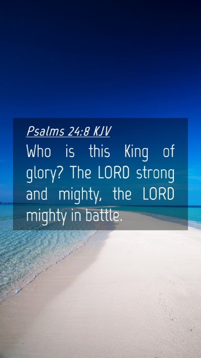 Picture 04 - Psalms 24:8 KJV Mobile Phone Wallpaper - Who is this King of glory? The LORD strong and - Mobile Bible Verse Wallpaper