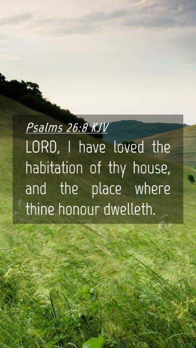 Picture 04 - Psalms 26:8 KJV Mobile Phone Wallpaper - LORD, I have loved the habitation of thy house, - Mobile Bible Verse Wallpaper