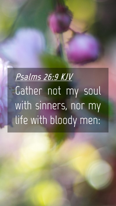 Picture 04 - Psalms 26:9 KJV Mobile Phone Wallpaper - Gather not my soul with sinners, nor my life with - Mobile Bible Verse Wallpaper