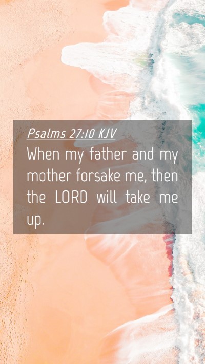 Picture 04 - Psalms 27:10 KJV Mobile Phone Wallpaper - When my father and my mother forsake me, then the - Mobile Bible Verse Wallpaper