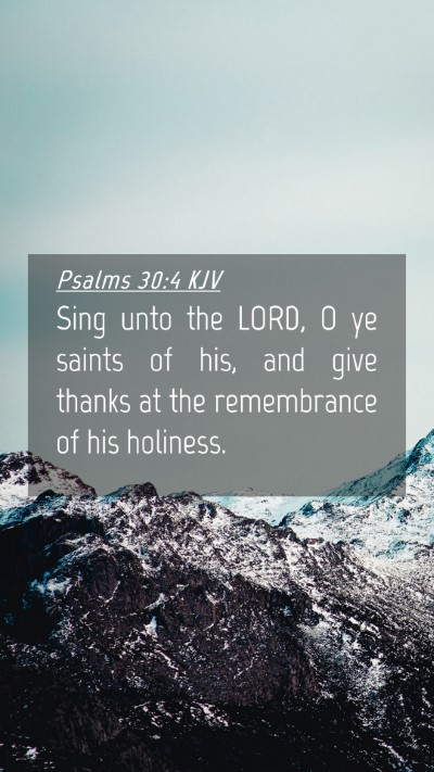 Picture 04 - Psalms 30:4 KJV Mobile Phone Wallpaper - Sing unto the LORD, O ye saints of his, and give - Mobile Bible Verse Wallpaper