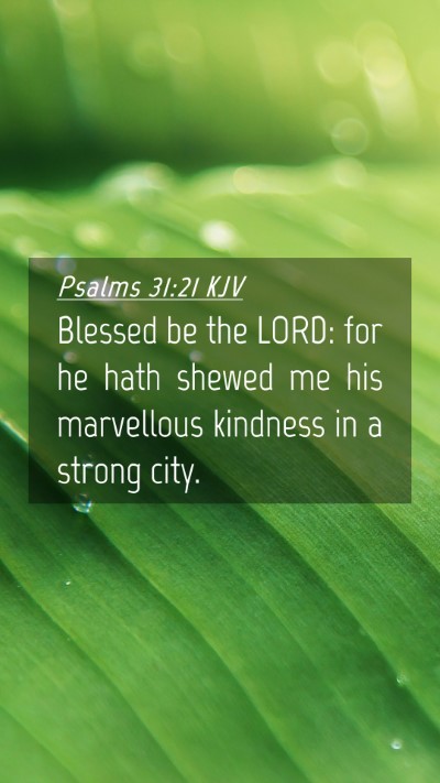 Picture 04 - Psalms 31:21 KJV Mobile Phone Wallpaper - Blessed be the LORD: for he hath shewed me his - Mobile Bible Verse Wallpaper