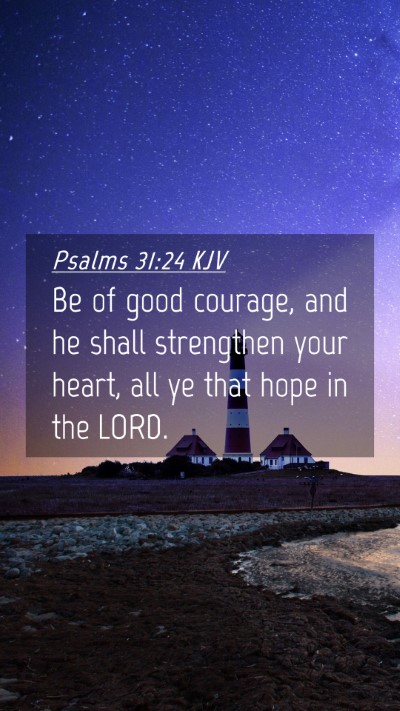 Picture 04 - Psalms 31:24 KJV Mobile Phone Wallpaper - Be of good courage, and he shall strengthen your - Mobile Bible Verse Wallpaper