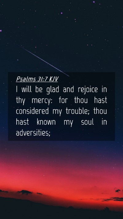 Picture 04 - Psalms 31:7 KJV Mobile Phone Wallpaper - I will be glad and rejoice in thy mercy: for thou - Mobile Bible Verse Wallpaper