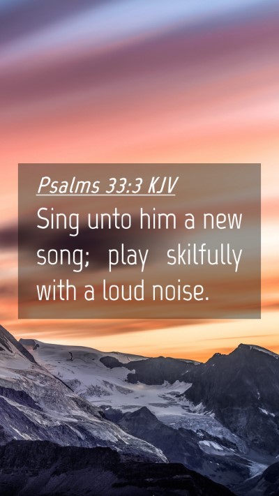 Picture 04 - Psalms 33:3 KJV Mobile Phone Wallpaper - Sing unto him a new song; play skilfully with a - Mobile Bible Verse Wallpaper