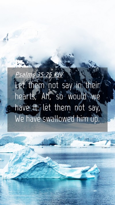 Picture 04 - Psalms 35:25 KJV Mobile Phone Wallpaper - Let them not say in their hearts, Ah, so would we - Mobile Bible Verse Wallpaper