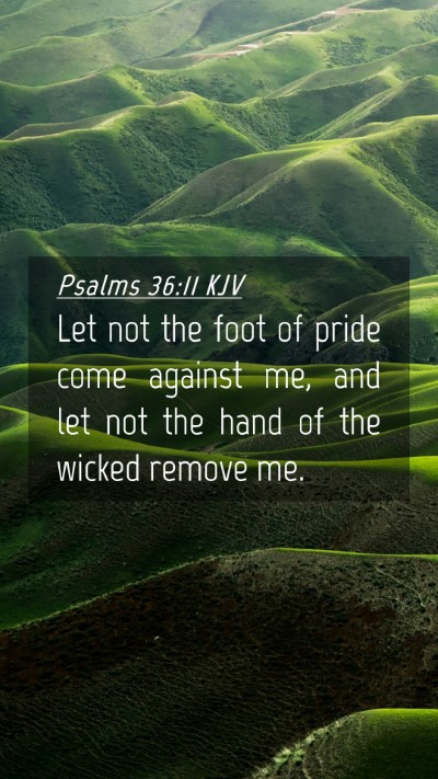 Picture 04 - Psalms 36:11 KJV Mobile Phone Wallpaper - Let not the foot of pride come against me, and - Mobile Bible Verse Wallpaper