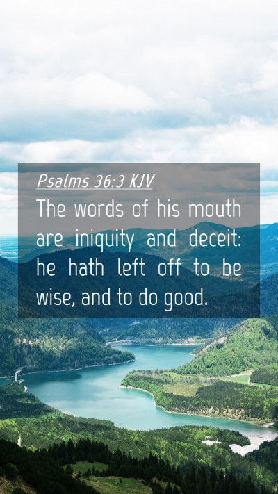 Picture 04 - Psalms 36:3 KJV Mobile Phone Wallpaper - The words of his mouth are iniquity and deceit: - Mobile Bible Verse Wallpaper