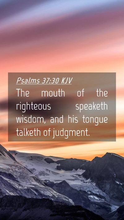 Picture 04 - Psalms 37:30 KJV Mobile Phone Wallpaper - The mouth of the righteous speaketh wisdom, and - Mobile Bible Verse Wallpaper