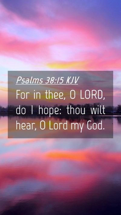 Picture 04 - Psalms 38:15 KJV Mobile Phone Wallpaper - For in thee, O LORD, do I hope: thou wilt hear, O - Mobile Bible Verse Wallpaper
