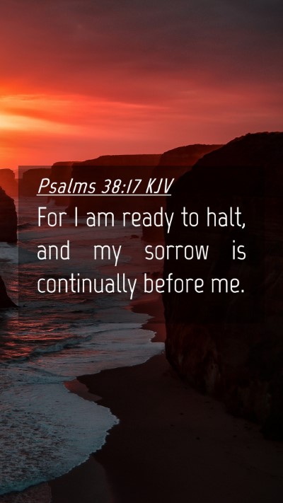 Picture 04 - Psalms 38:17 KJV Mobile Phone Wallpaper - For I am ready to halt, and my sorrow is - Mobile Bible Verse Wallpaper