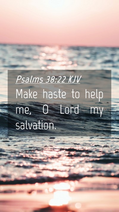 Picture 04 - Psalms 38:22 KJV Mobile Phone Wallpaper - Make haste to help me, O Lord my - Mobile Bible Verse Wallpaper