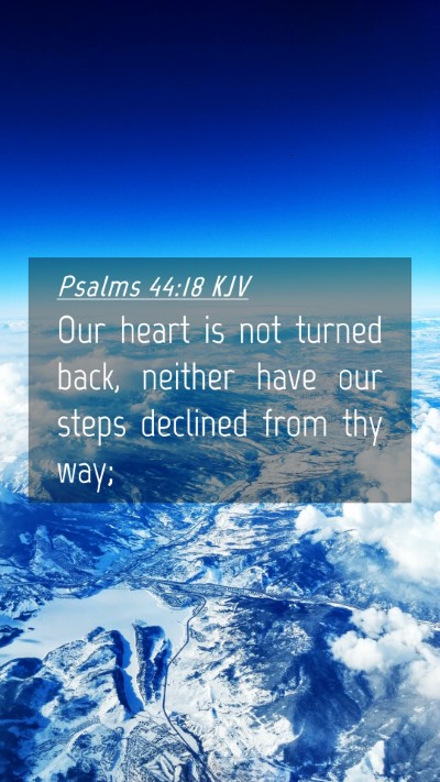 Picture 04 - Psalms 44:18 KJV Mobile Phone Wallpaper - Our heart is not turned back, neither have our - Mobile Bible Verse Wallpaper