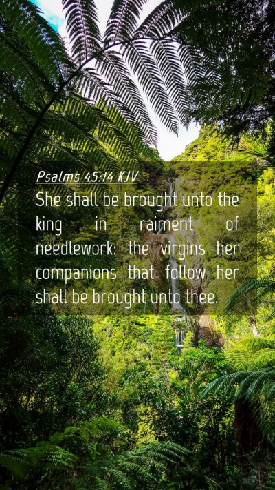 Picture 04 - Psalms 45:14 KJV Mobile Phone Wallpaper - She shall be brought unto the king in raiment of - Mobile Bible Verse Wallpaper