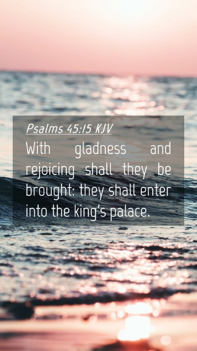Picture 04 - Psalms 45:15 KJV Mobile Phone Wallpaper - With gladness and rejoicing shall they be - Mobile Bible Verse Wallpaper