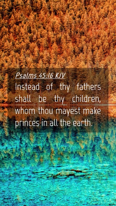 Picture 04 - Psalms 45:16 KJV Mobile Phone Wallpaper - Instead of thy fathers shall be thy children, - Mobile Bible Verse Wallpaper