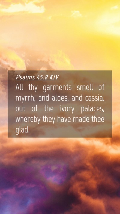 Picture 04 - Psalms 45:8 KJV Mobile Phone Wallpaper - All thy garments smell of myrrh, and aloes, and - Mobile Bible Verse Wallpaper