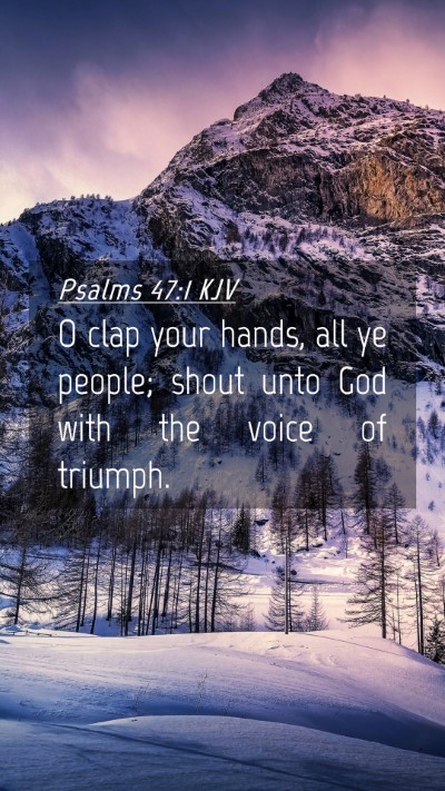 Picture 04 - Psalms 47:1 KJV Mobile Phone Wallpaper - O clap your hands, all ye people; shout unto God - Mobile Bible Verse Wallpaper