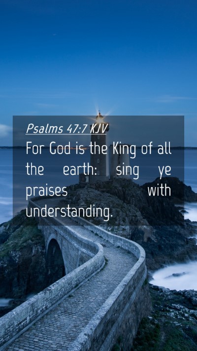 Picture 04 - Psalms 47:7 KJV Mobile Phone Wallpaper - For God is the King of all the earth: sing ye - Mobile Bible Verse Wallpaper