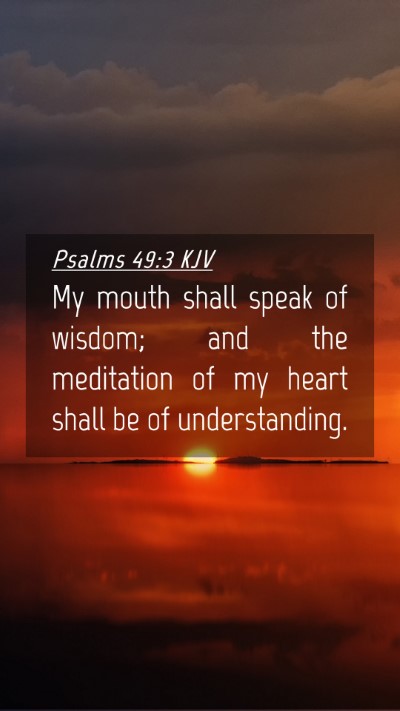 Picture 04 - Psalms 49:3 KJV Mobile Phone Wallpaper - My mouth shall speak of wisdom; and the - Mobile Bible Verse Wallpaper