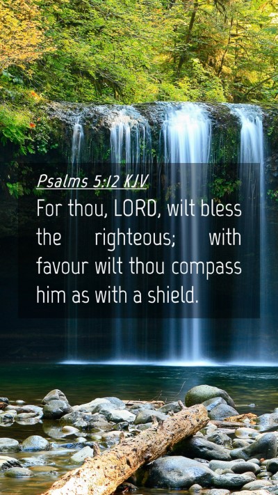 Picture 04 - Psalms 5:12 KJV Mobile Phone Wallpaper - For thou, LORD, wilt bless the righteous; with - Mobile Bible Verse Wallpaper