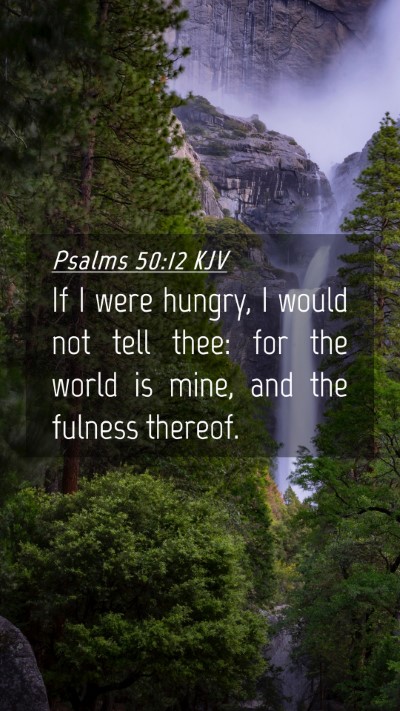 Picture 04 - Psalms 50:12 KJV Mobile Phone Wallpaper - If I were hungry, I would not tell thee: for the - Mobile Bible Verse Wallpaper
