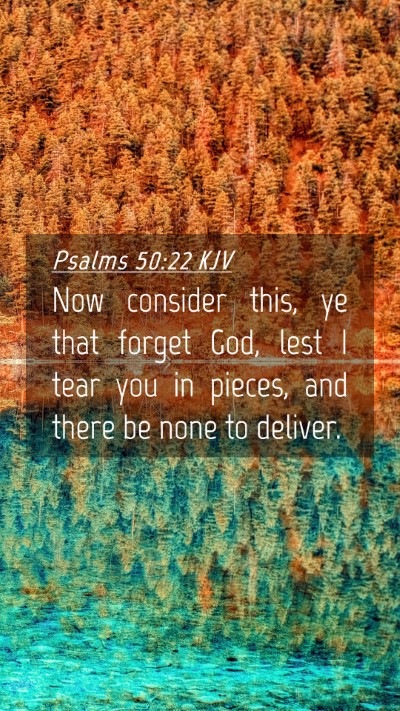 Picture 04 - Psalms 50:22 KJV Mobile Phone Wallpaper - Now consider this, ye that forget God, lest I - Mobile Bible Verse Wallpaper