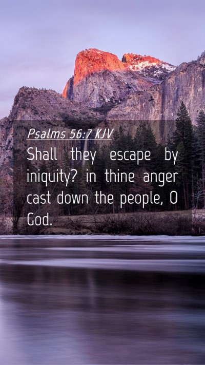 Picture 04 - Psalms 56:7 KJV Mobile Phone Wallpaper - Shall they escape by iniquity? in thine anger - Mobile Bible Verse Wallpaper